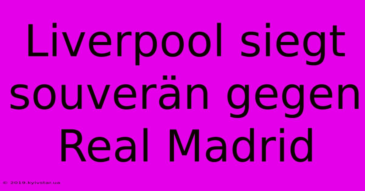 Liverpool Siegt Souverän Gegen Real Madrid