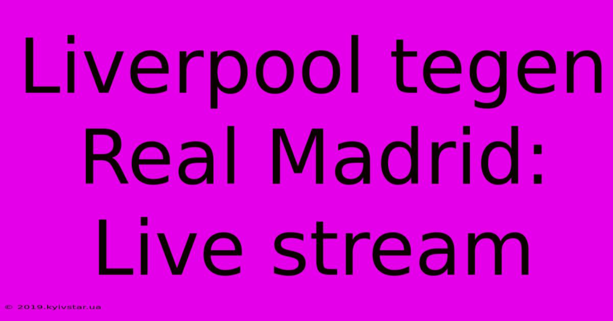 Liverpool Tegen Real Madrid: Live Stream