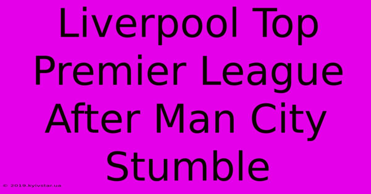 Liverpool Top Premier League After Man City Stumble