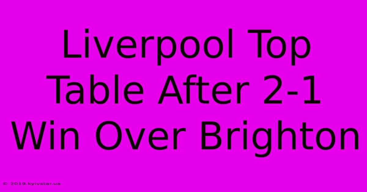 Liverpool Top Table After 2-1 Win Over Brighton