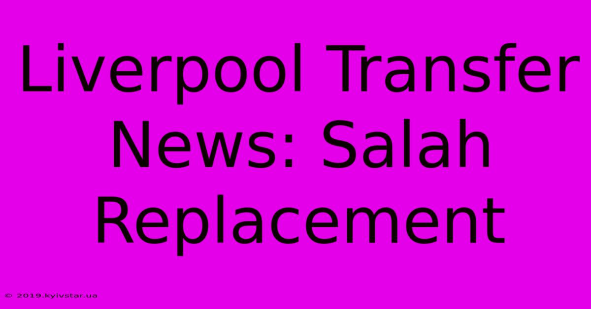 Liverpool Transfer News: Salah Replacement