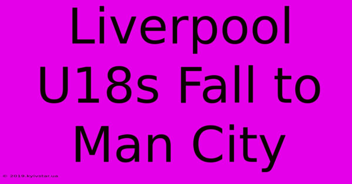 Liverpool U18s Fall To Man City