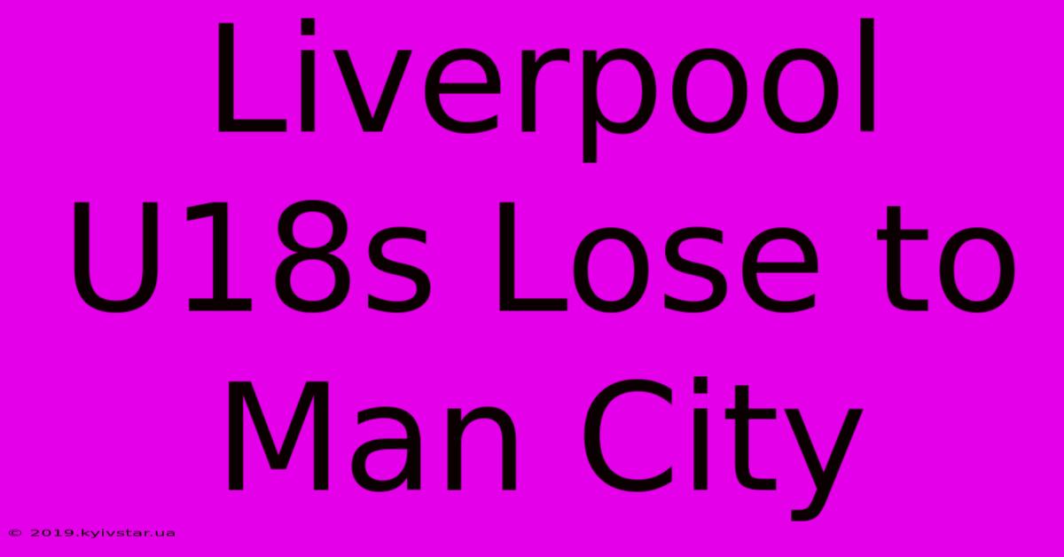 Liverpool U18s Lose To Man City