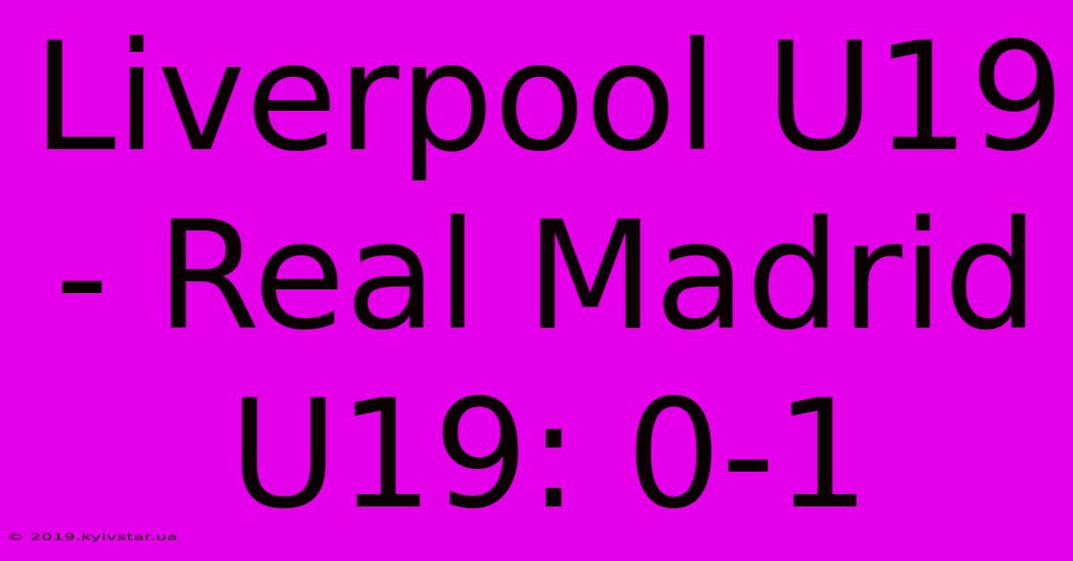 Liverpool U19 - Real Madrid U19: 0-1