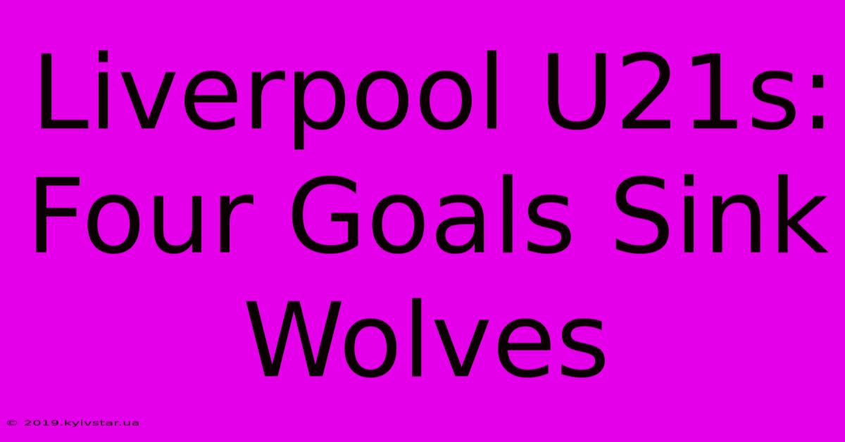 Liverpool U21s: Four Goals Sink Wolves 