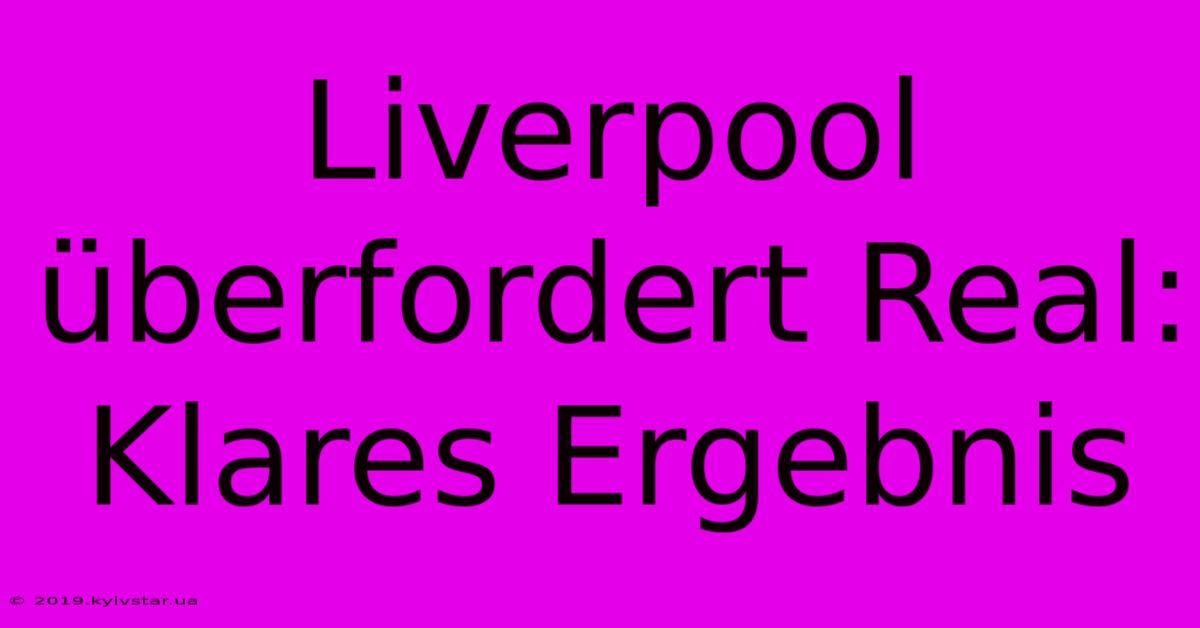 Liverpool Überfordert Real:  Klares Ergebnis