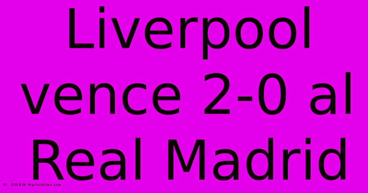 Liverpool Vence 2-0 Al Real Madrid