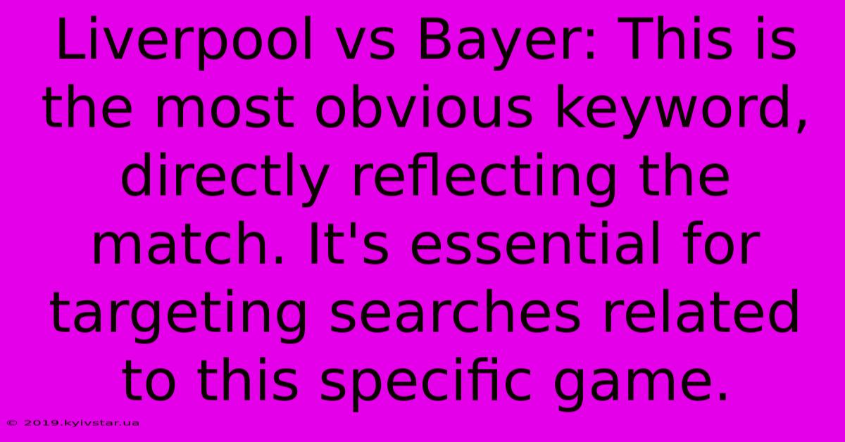 Liverpool Vs Bayer: This Is The Most Obvious Keyword, Directly Reflecting The Match. It's Essential For Targeting Searches Related To This Specific Game. 