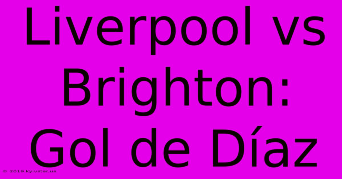 Liverpool Vs Brighton: Gol De Díaz