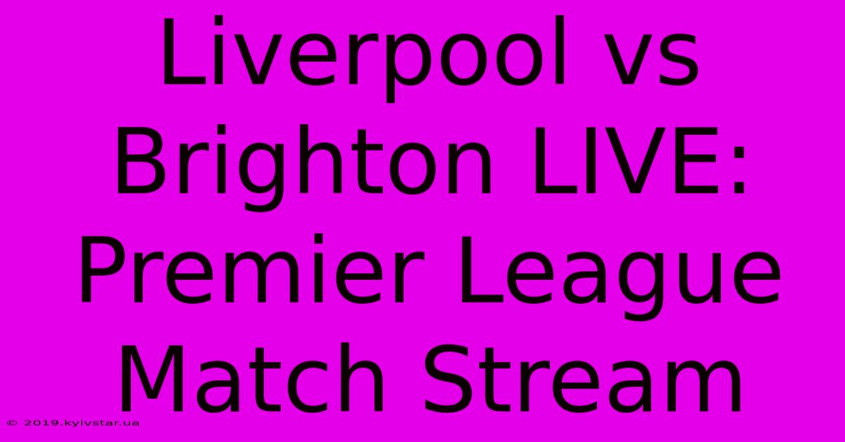 Liverpool Vs Brighton LIVE: Premier League Match Stream