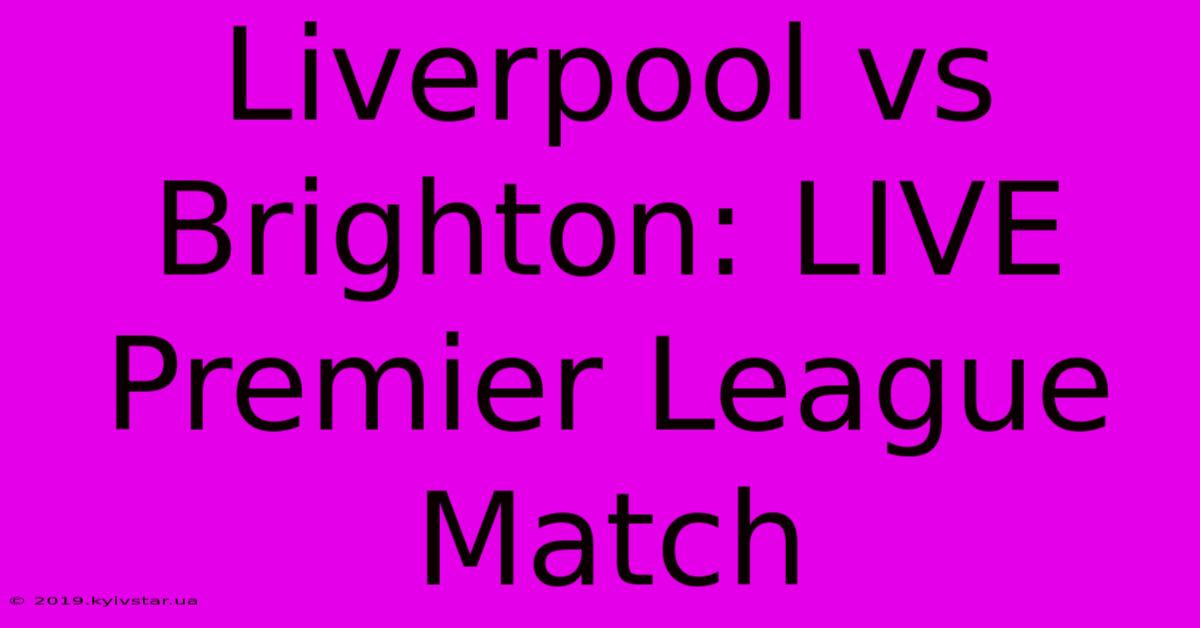 Liverpool Vs Brighton: LIVE Premier League Match