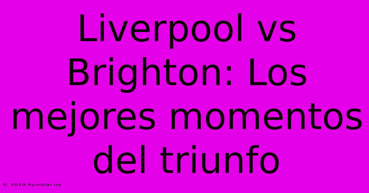 Liverpool Vs Brighton: Los Mejores Momentos Del Triunfo