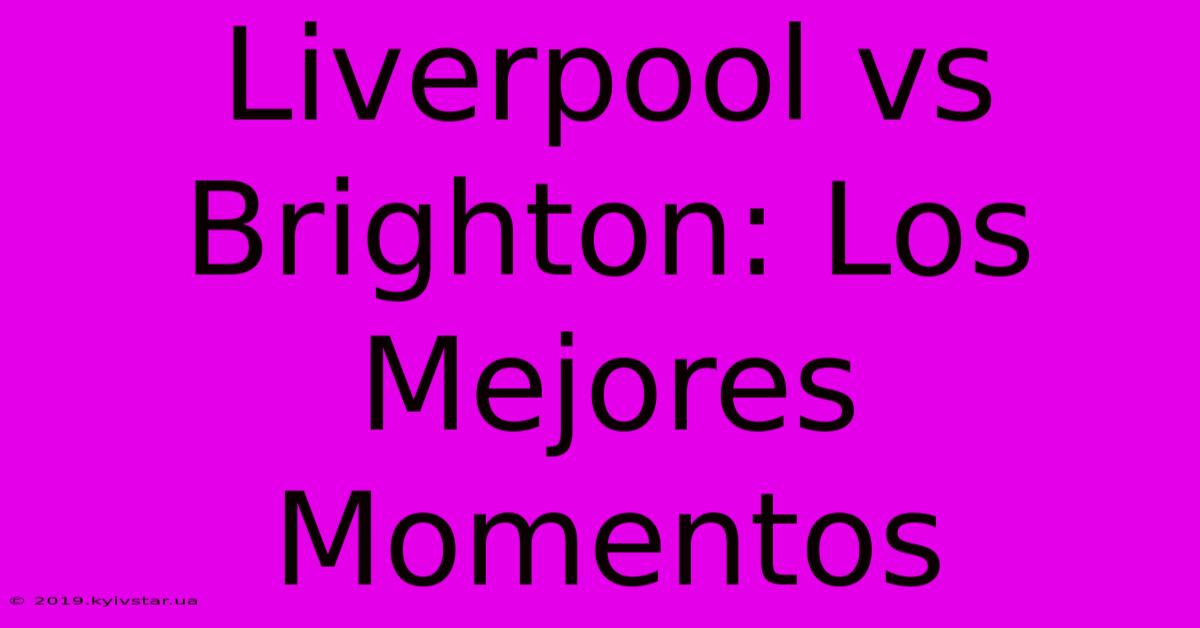 Liverpool Vs Brighton: Los Mejores Momentos