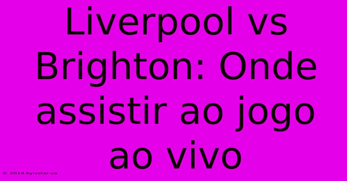 Liverpool Vs Brighton: Onde Assistir Ao Jogo Ao Vivo