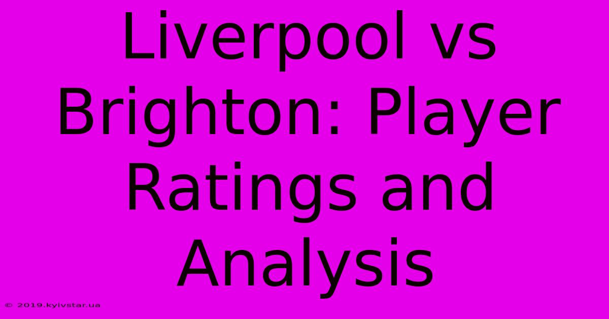 Liverpool Vs Brighton: Player Ratings And Analysis 