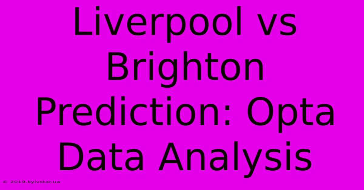 Liverpool Vs Brighton Prediction: Opta Data Analysis 