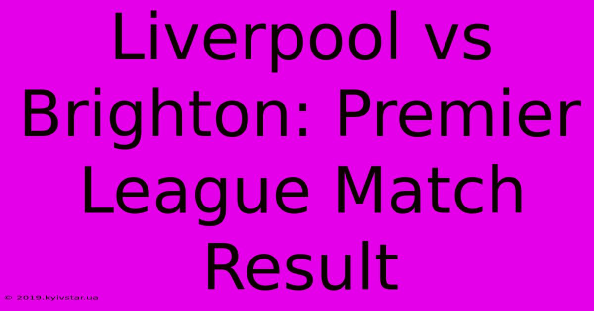 Liverpool Vs Brighton: Premier League Match Result