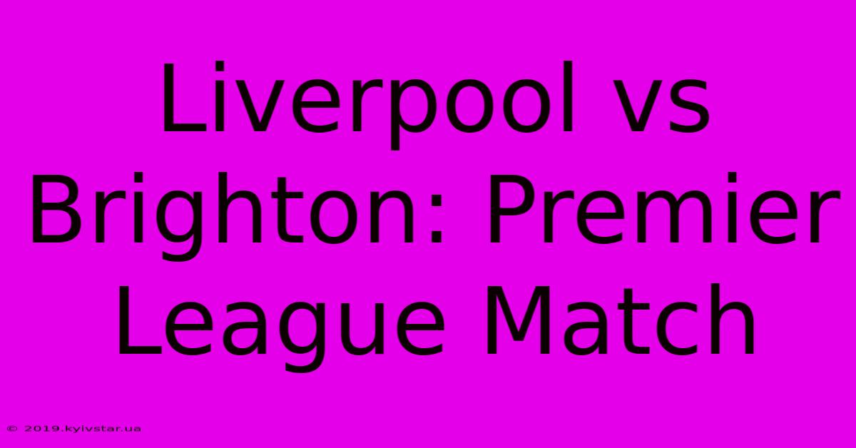 Liverpool Vs Brighton: Premier League Match