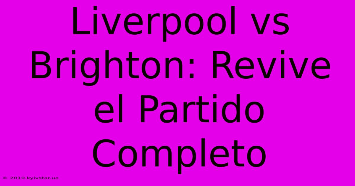 Liverpool Vs Brighton: Revive El Partido Completo