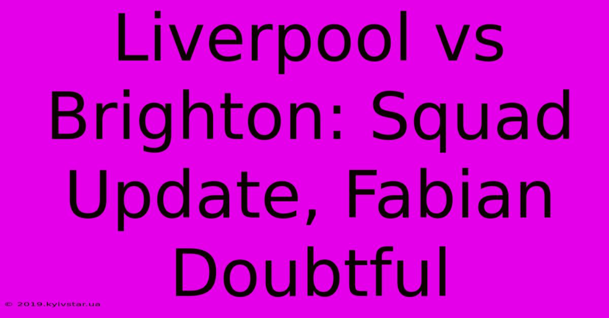 Liverpool Vs Brighton: Squad Update, Fabian Doubtful