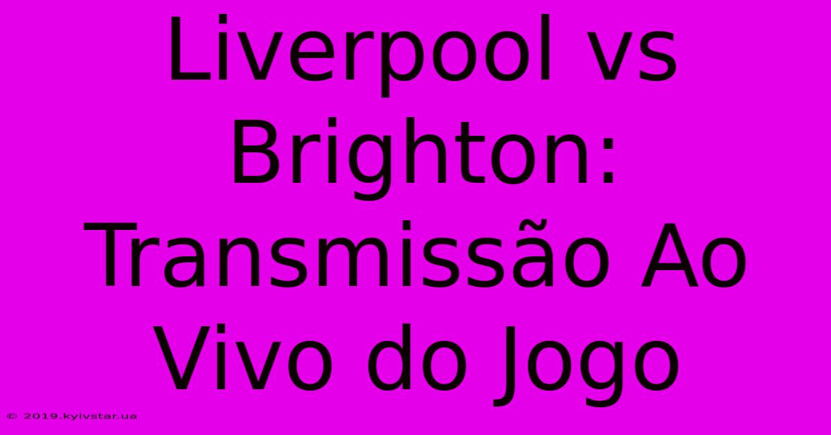 Liverpool Vs Brighton: Transmissão Ao Vivo Do Jogo