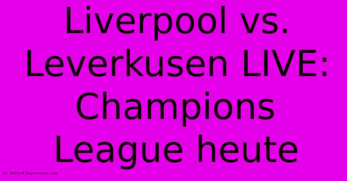 Liverpool Vs. Leverkusen LIVE: Champions League Heute