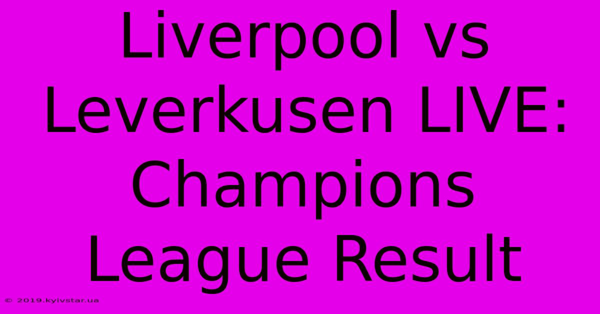 Liverpool Vs Leverkusen LIVE: Champions League Result