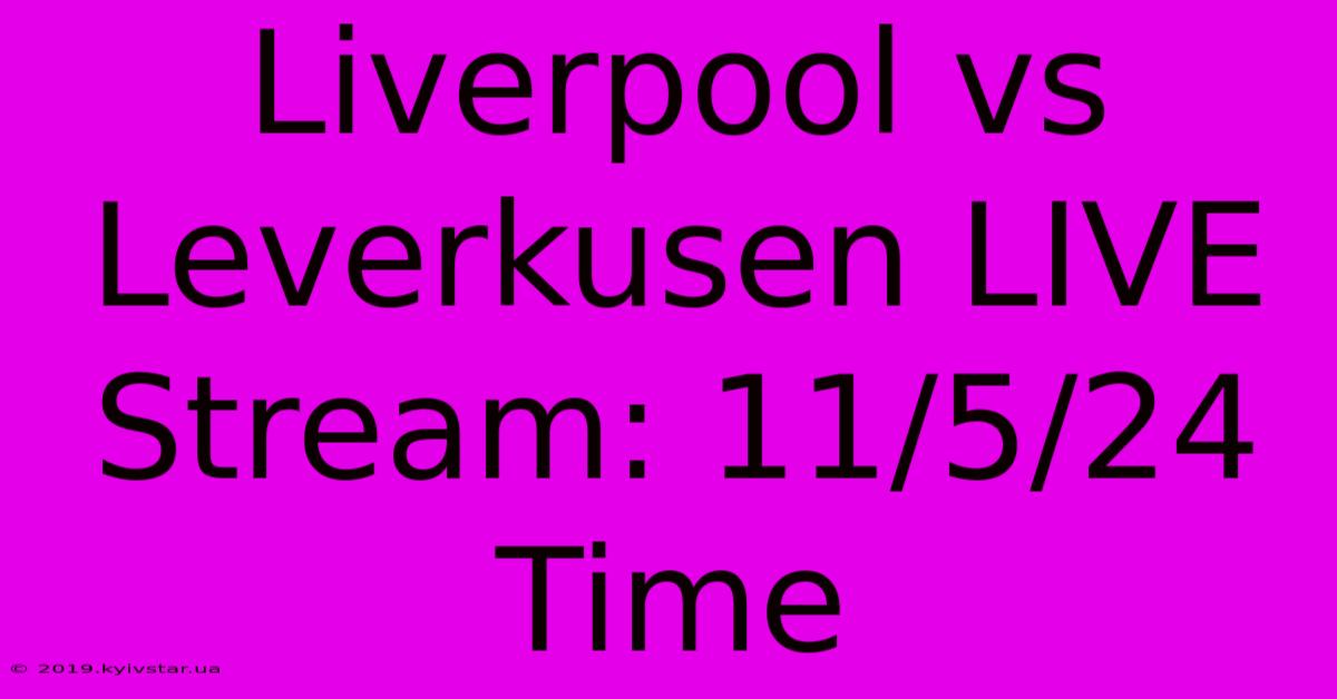 Liverpool Vs Leverkusen LIVE Stream: 11/5/24 Time