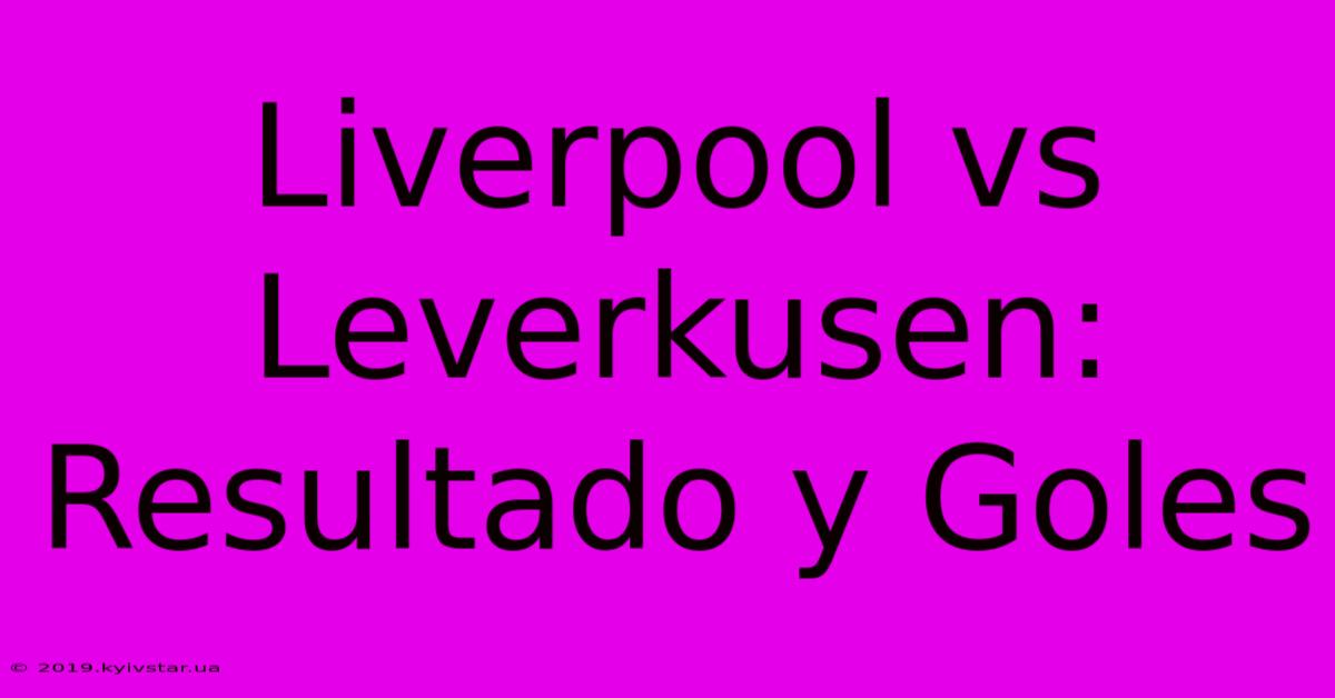 Liverpool Vs Leverkusen: Resultado Y Goles