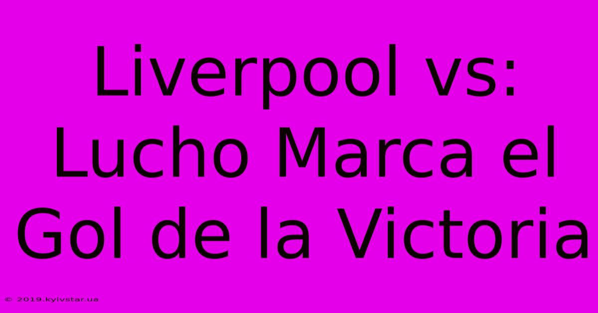 Liverpool Vs: Lucho Marca El Gol De La Victoria 