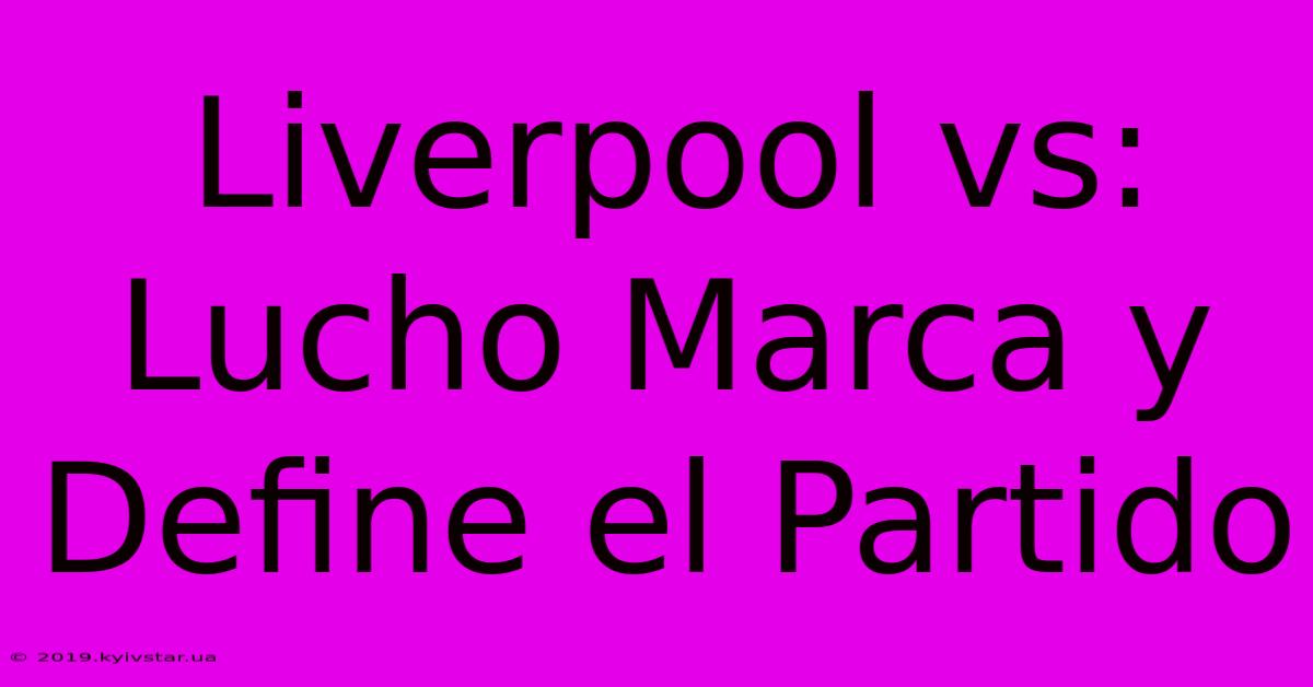 Liverpool Vs: Lucho Marca Y Define El Partido