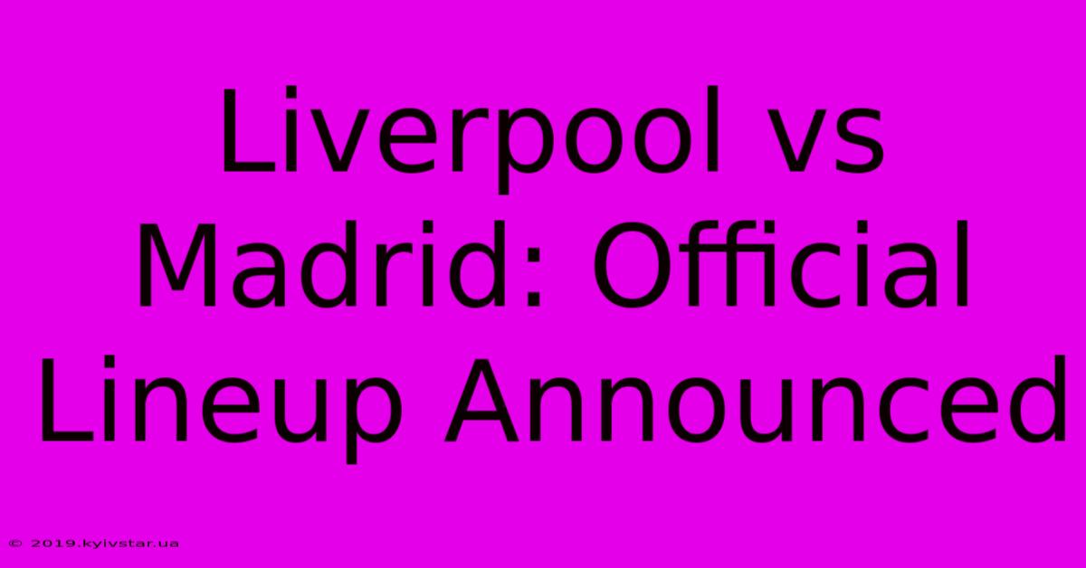 Liverpool Vs Madrid: Official Lineup Announced