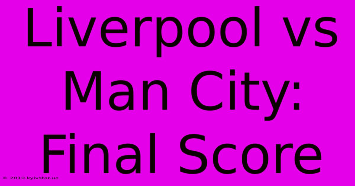 Liverpool Vs Man City: Final Score