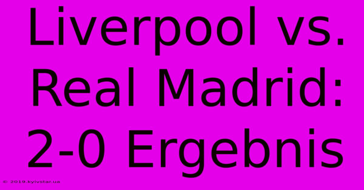 Liverpool Vs. Real Madrid: 2-0 Ergebnis