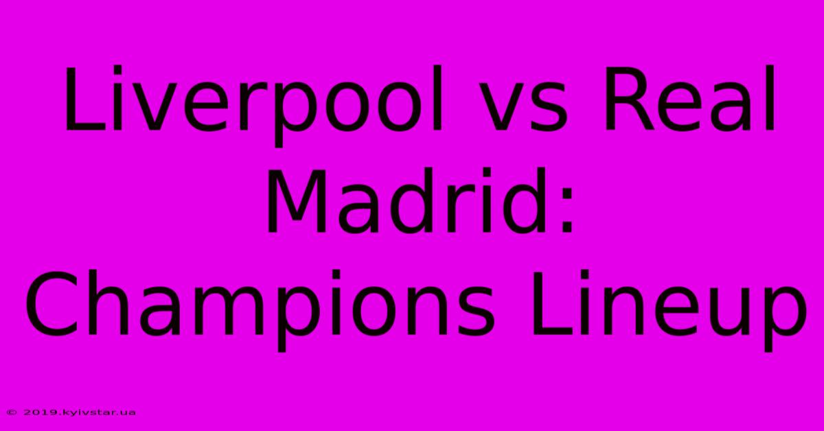 Liverpool Vs Real Madrid: Champions Lineup