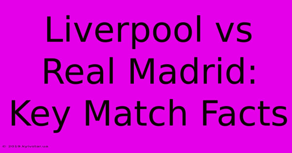 Liverpool Vs Real Madrid: Key Match Facts