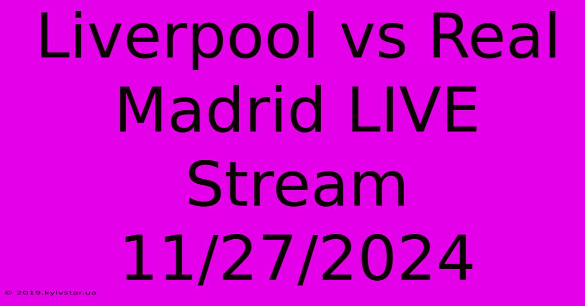 Liverpool Vs Real Madrid LIVE Stream 11/27/2024