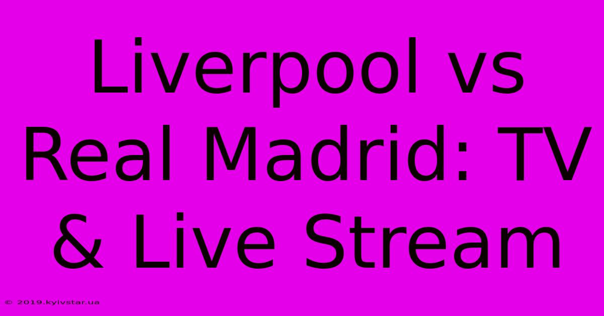 Liverpool Vs Real Madrid: TV & Live Stream