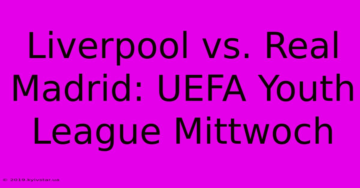 Liverpool Vs. Real Madrid: UEFA Youth League Mittwoch