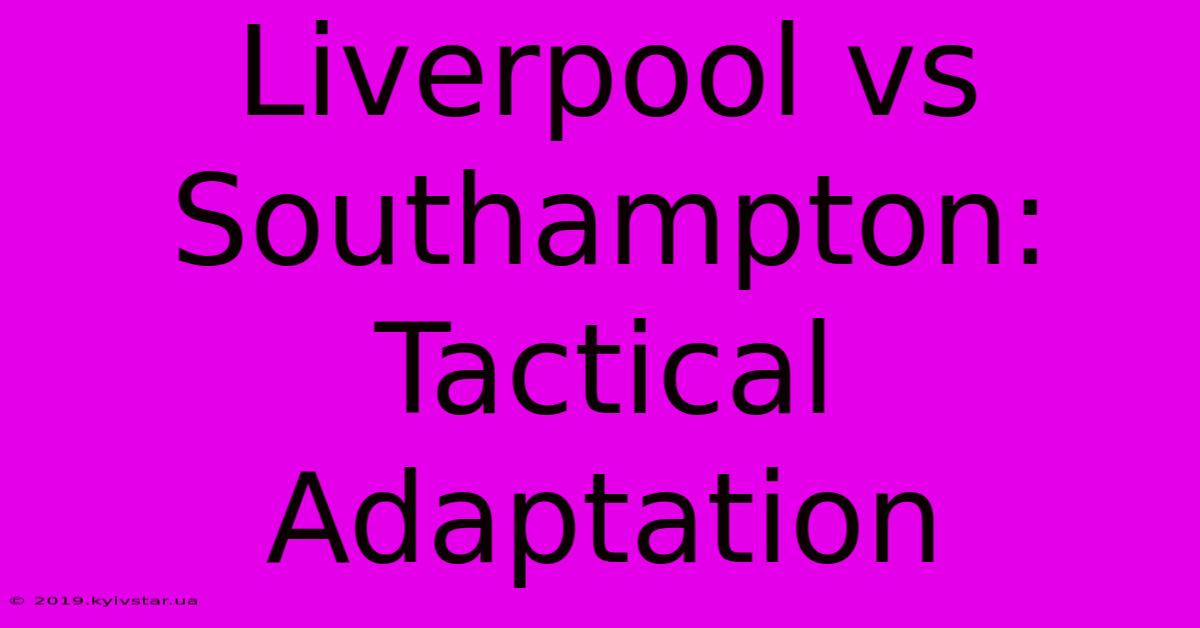 Liverpool Vs Southampton: Tactical Adaptation