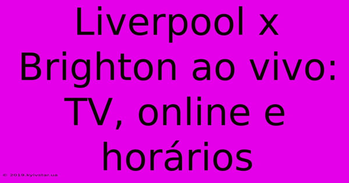 Liverpool X Brighton Ao Vivo: TV, Online E Horários 