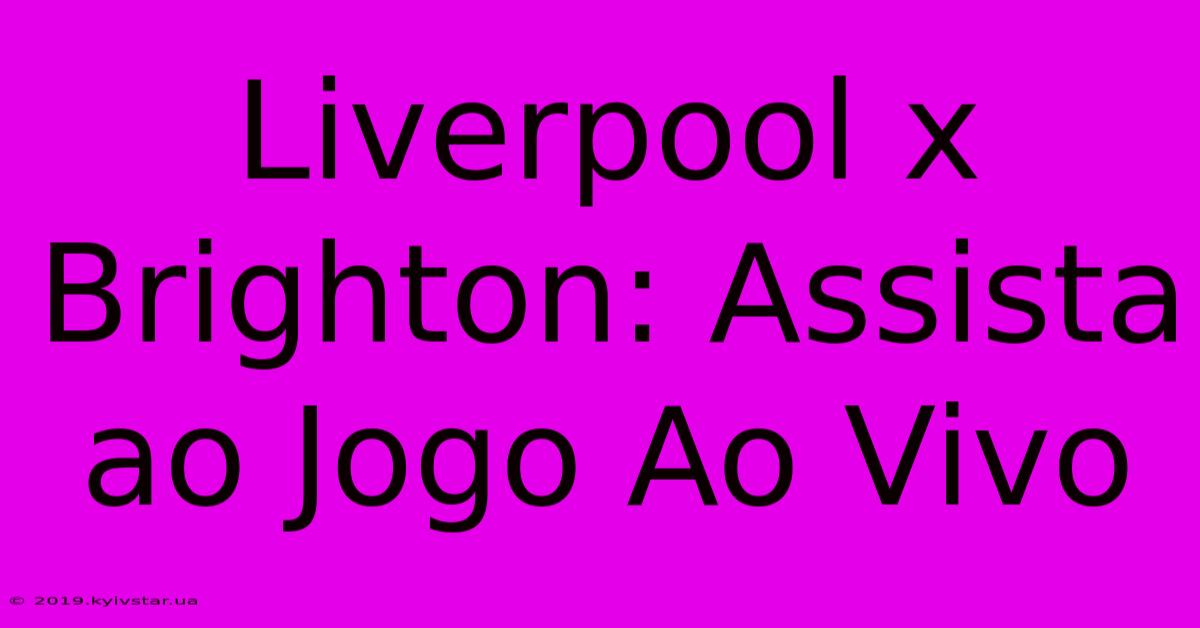 Liverpool X Brighton: Assista Ao Jogo Ao Vivo