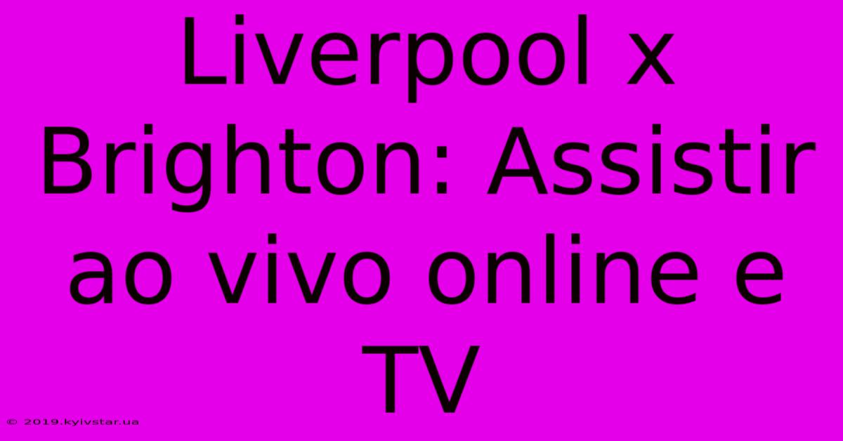 Liverpool X Brighton: Assistir Ao Vivo Online E TV