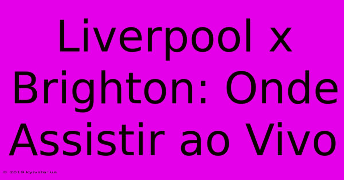 Liverpool X Brighton: Onde Assistir Ao Vivo