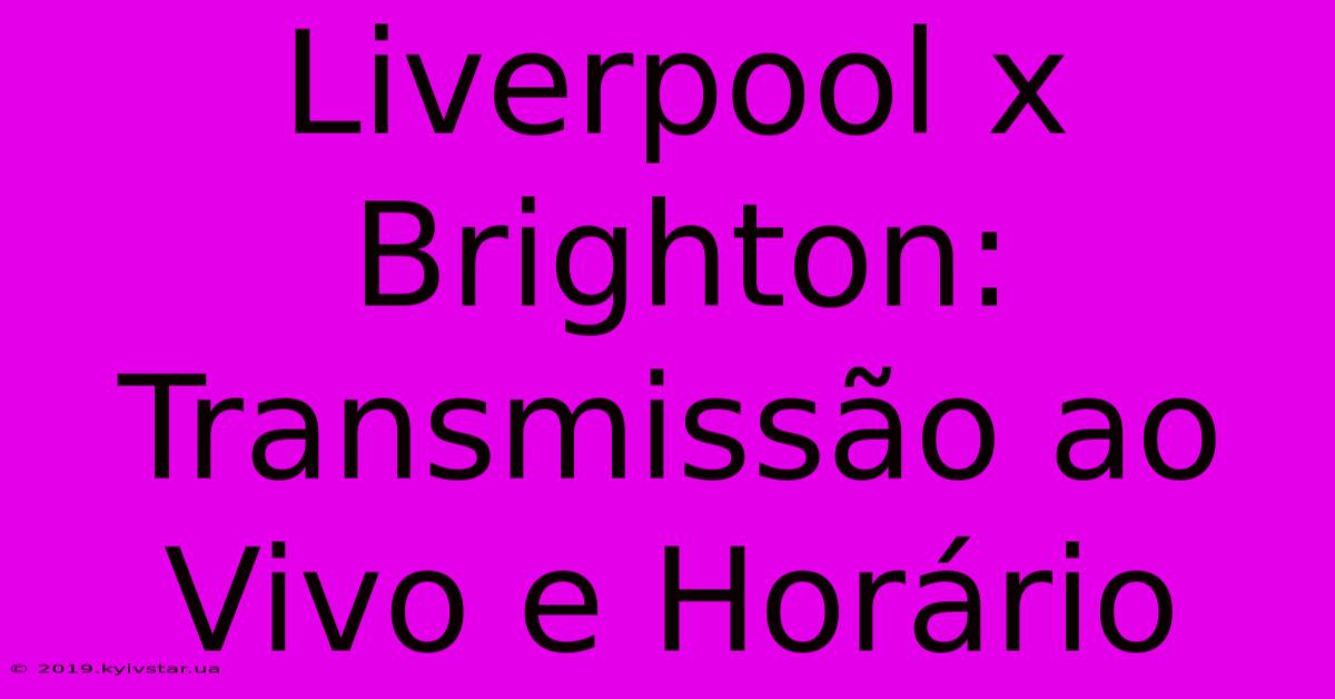 Liverpool X Brighton: Transmissão Ao Vivo E Horário