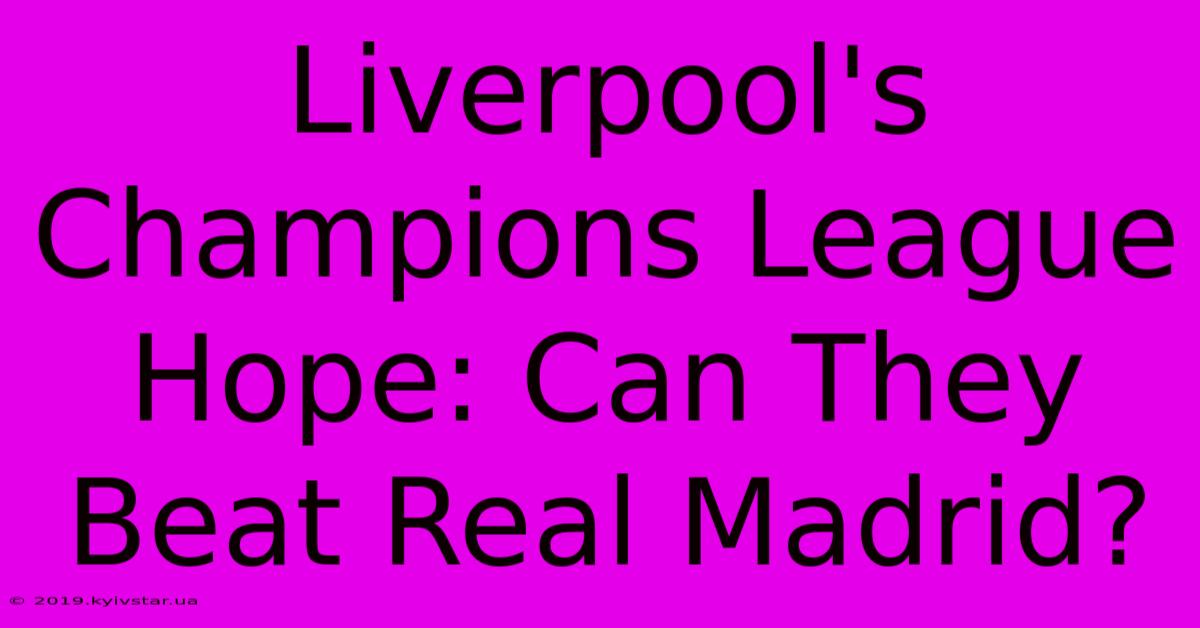 Liverpool's Champions League Hope: Can They Beat Real Madrid?