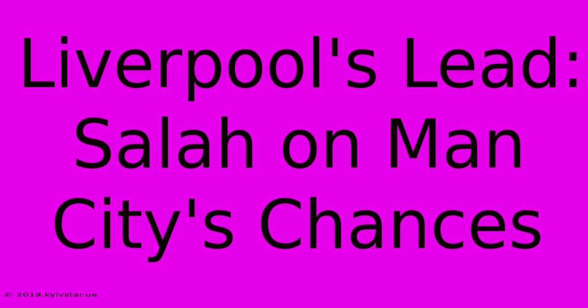 Liverpool's Lead: Salah On Man City's Chances