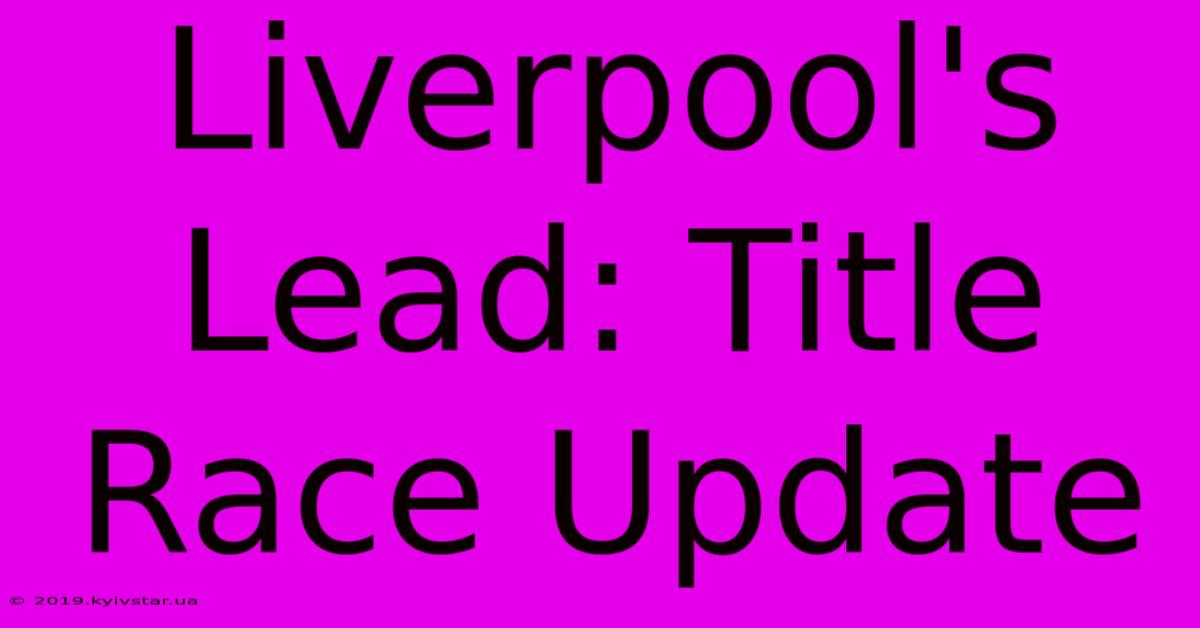 Liverpool's Lead: Title Race Update