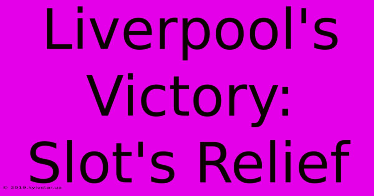 Liverpool's Victory: Slot's Relief