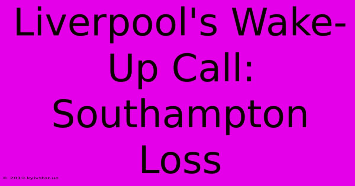 Liverpool's Wake-Up Call: Southampton Loss